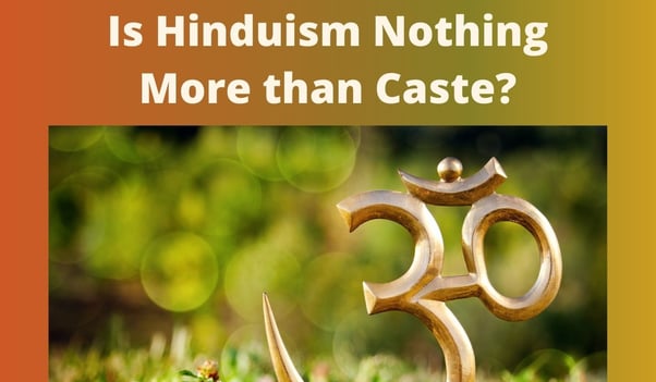 Is Hinduism Nothing More than Caste?